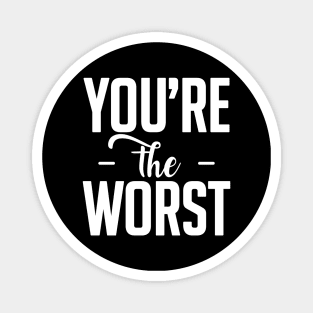You are the worst (white) Magnet
